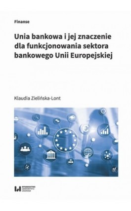 Unia bankowa I jej znaczenie dla funkcjonowania sektora bankowego Unii Europejskiej - Klaudia Zielińska-Lont - Ebook - 978-83-8142-957-3