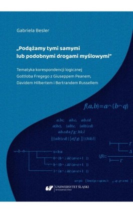 „Podążamy tymi samymi lub podobnymi drogami myślowymi”. Tematyka korespondencji logicznej Gottloba Fregego z Giuseppem Peanem, D - Gabriela Besler - Ebook - 978-83-226-3543-8