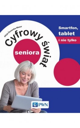 Cyfrowy świat seniora. Smartfon, tablet i nie tylko - Alicja Żarowska-Mazur - Ebook - 978-83-01-18393-6