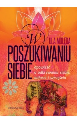 W poszukiwaniu Siebie. Opowieść o odkrywaniu siebie, miłości i szczęścia - Ula Molęda - Ebook - 978-83-272-4217-4