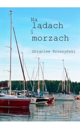 Na lądach i morzach - Zbigniew Kruszyński - Ebook - 978-83-957928-9-2