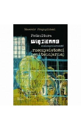 Podkultura więzienna wielowymiarowość rzeczywistości penitencjarnej - Sławomir Przybyliński - Ebook - 978-83-8095-853-1