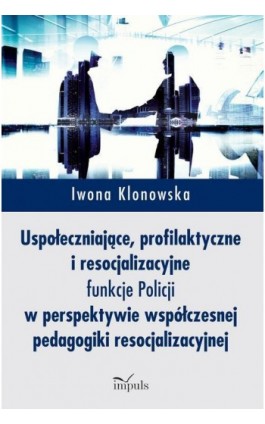Uspołeczniające, profilaktyczne i resocjalizacyjne funkcje Policji - Iwona Klonowska - Ebook - 978-83-8095-771-8