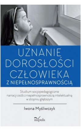 Uznanie dorosłości człowieka z niepełnosprawnością - Iwona Myśliwczyk - Ebook - 978-83-8095-652-0