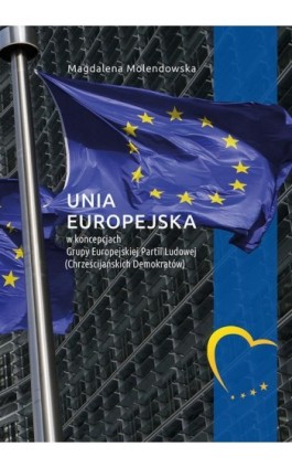 Unia Europejska w koncepcjach Grupy Europejskiej Partii Ludowej (Chrześcijańskich Demokratów) - Magdalena Molendowska - Ebook - 978-83-7133-733-8