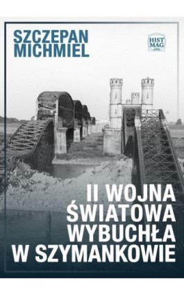 II wojna światowa wybuchła w Szymankowie - Szczepan Michmiel - Ebook - 978-83-65156-38-9