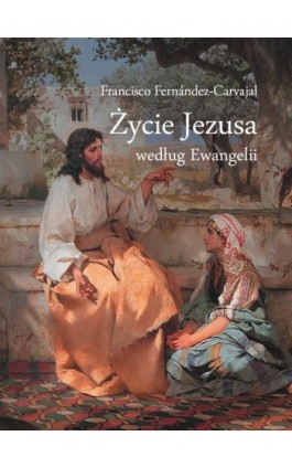 Życie Jezusa według Ewangelii - Francisco Fernández Carvajal - Ebook - 978-83-8043-708-1