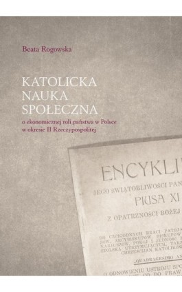 Katolicka nauka społeczna o ekonomicznej roli państwa w Polsce w okresie II Rzeczypospolitej - Beata Rogowska - Ebook - 978-83-7133-741-3