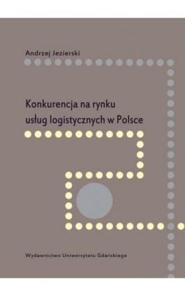 Konkurencja na rynku usług logistycznych w Polsce - Andrzej Jezierski - Ebook - 978-83-8206-051-5