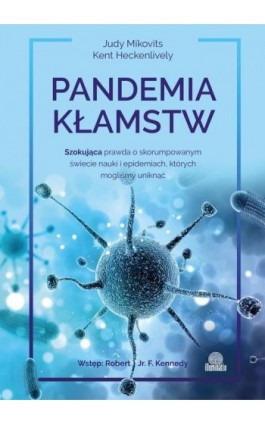 Pandemia kłamstw. Szokująca prawda o skorumpowanym świecie nauki i epidemiach, których mogliśmy uniknąć - Judy Mikovits - Ebook - 978-83-66654-99-0