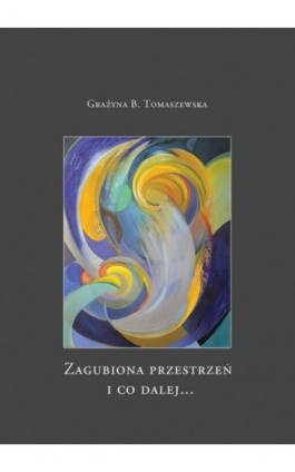 Zagubiona przestrzeń i co dalej... - Grażyna B. Tomaszewska - Ebook - 978-83-7865-104-8