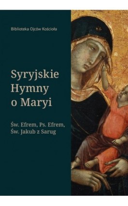 Syryjskie Hymny o Maryi. Św. Efrem, Pseudo-Efrem, Św. Jakub z Sarug - św. Efrem Syryjczyk - Ebook - 978-83-8043-712-8