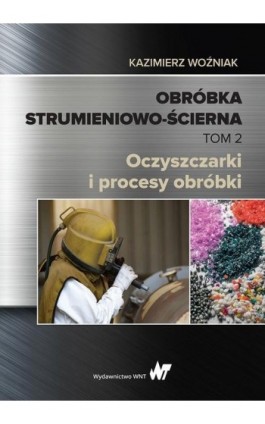 Obróbka strumieniowo-ścierna Tom 2 - Kazimierz Woźniak - Ebook - 978-83-01-21335-0