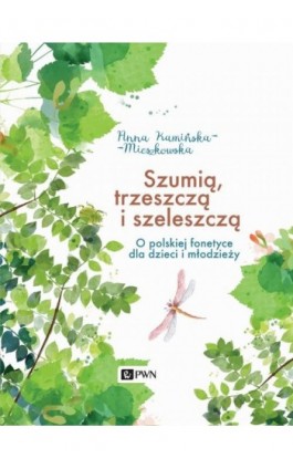 Szumią, trzeszczą i szeleszczą. O polskiej fonetyce dla dzieci i młodzieży - Anna Kamińska-Mieszkowska - Ebook - 978-83-01-21482-1