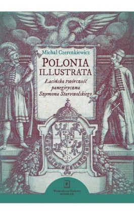 Polonia illustrata. Łacińska twórczość panegiryczna Szymona Starowolskiego - Michał Czerenkiewicz - Ebook - 978-83-65390-49-3