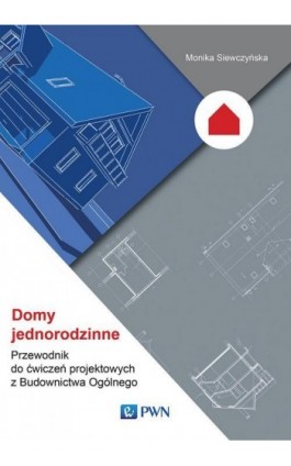 Domy jednorodzinne. Przewodnik do ćwiczeń projektowych z Budownictwa Ogólnego - Monika Siewczyńska - Ebook - 978-83-01-21273-5