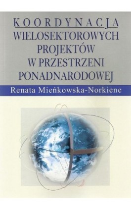 Koordynacja wielosektorowych projektów w przestrzeni ponadnarodowej - Renata Mieńkowska-Norkiene - Ebook - 978-83-7545-582-3