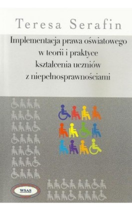 Implementacja prawa oświatowego w teorii i praktyce kształcenia uczniów z niepełnosprawnościami - Teresa Serafin - Ebook - 978-83-7545-517-5