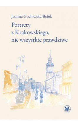Portrety z Krakowskiego, nie wszystkie prawdziwe - Joanna Gocłowska-Bolek - Ebook - 978-83-235-4755-6