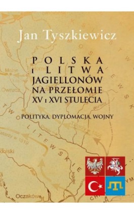 Polska i Litwa Jagiellonów na przełomie XV i XVI stulecia - Jan Tyszkiewicz - Ebook - 978-83-7545-988-3