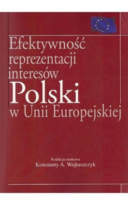 Efektywność reprezentacji interesów Polski w Unii Europejskiej - Konstanty A. Wojtaszczyk - Ebook - 978-83-7545-322-5