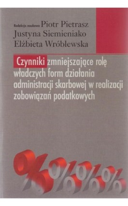 Czynniki zmniejszające rolę władczych form działania administracji skarbowej w realizacji zobowiązań podatkowych - Piotr Pietrasz - Ebook - 978-83-7545-353-9