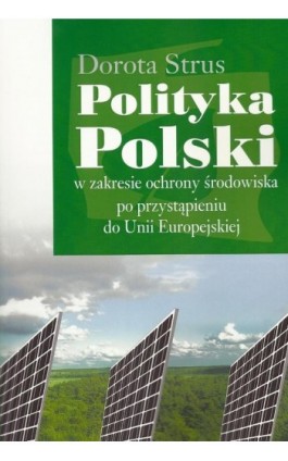 Polityka Polski w zakresie ochrony środowiska po przystąpieniu do Unii Europejskiej - Dorota Strus - Ebook - 978-83-7545-463-5