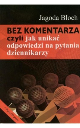 Bez komentarza czyli jak unikać odpowiedzi na pytania dziennikarzy - Jagoda Bloch - Ebook - 978-83-7545-269-3