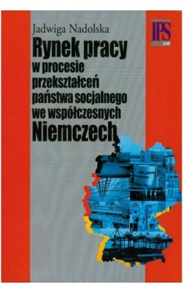 Rynek pracy w procesie przekształceń państwa socjalnego we współczesnych Niemczech - Jadwiga Nadolska - Ebook - 978-83-7545-236-5