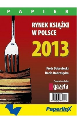 Rynek książki w Polsce 2013. Papier - Piotr Dobrołęcki - Ebook - 978-83-63879-21-1