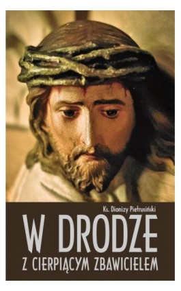 W drodze z cierpiącym Zbawicielem - Dionizy Pietrusiński - Ebook - 978-83-257-0709-5