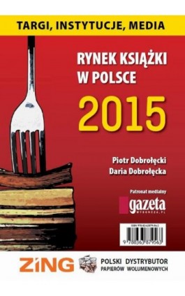 Rynek książki w Polsce 2015 Targi, instytucje, media - Daria Dobrołęcka - Ebook - 978-83-63879-56-3