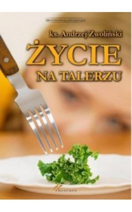 Życie na talerzu - Ks. Andrzej Zwoliński - Ebook - 978-83-66133-42-6