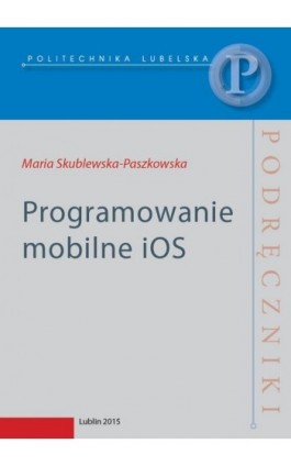 Programowanie mobilne iOS - Maria Skublewska-Paszkowska - Ebook - 978-83-7947-158-4