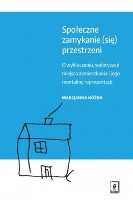 Społeczne zamykanie (się) przestrzeni - Marcjanna Nóżka - Ebook - 978-83-7383-821-5