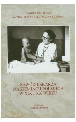 Zawód lekarza na ziemiach polskich w XIX i XX wieku - Bożena Urbanek - Ebook - 978-83-7545-135-1