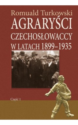 Agraryści czechosłowaccy w latach 1899-1935 część 1 - Romuald Turkowski - Ebook - 978-83-7545-349-2
