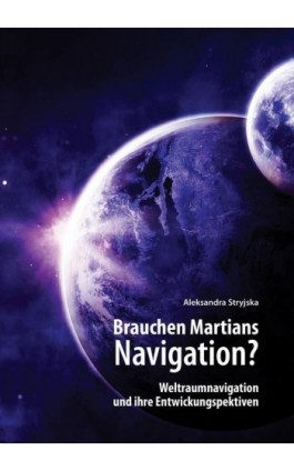 „Brauchen Martians Navigation?” Weltraumnavigation und ihre Entwickungspektiven - Stryjska Aleksandra - Ebook - 978-83-66264-60-1