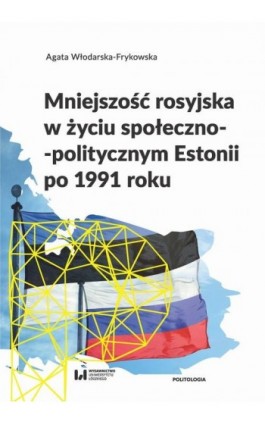 Mniejszość rosyjska w życiu społeczno-politycznym Estonii po 1991 roku - Agata Włodarska-Frykowska - Ebook - 978-83-8142-009-9