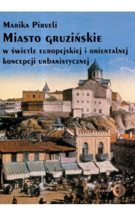 Miasto gruzińskie w świetle europejskiej i orientalnej koncepcji urbanistycznej - Marika Pirveli - Ebook - 978-83-8002-704-6