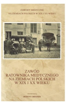 Zawód ratownika medycznego na ziemiach polskich w XIX i XX wieku - Bożena Urbanek - Ebook - 978-83-7545-362-1