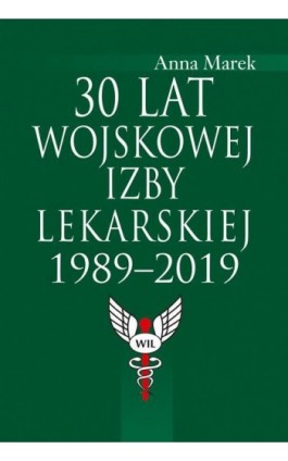 30 lat Wojskowej Izby Lekarskiej 1989-2019 - Anna Marek - Ebook - 978-83-7545-925-8