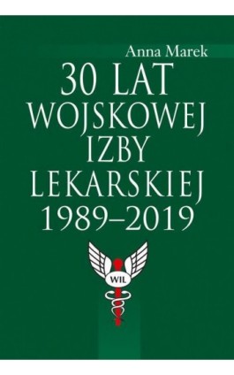 30 lat Wojskowej Izby Lekarskiej 1989-2019 - Anna Marek - Ebook - 978-83-7545-925-8