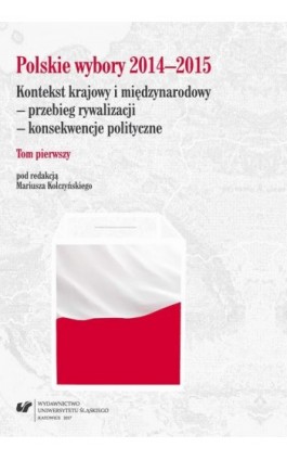 Polskie wybory 2014–2015. Kontekst krajowy i międzynarodowy – przebieg rywalizacji – konsekwencje polityczne. T. 1 - Ebook - 978-83-226-3069-3