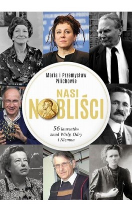 Nasi Nobliści 56 laureatów znad Wisły Odry i Niemna - Maria Pilich - Ebook - 978-83-287-1478-6