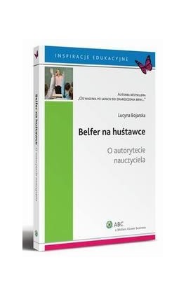 Belfer na huśtawce. O autorytecie nauczyciela - Lucyna Bojarska - Ebook - 978-83-264-4607-8