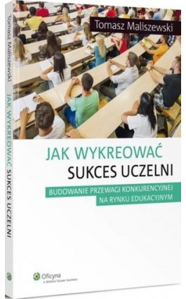 Jak wykreować sukces uczelni - Tomasz Maliszewski - Ebook - 978-83-264-8366-0