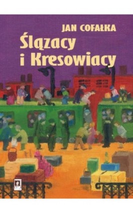 Ślązacy i Kresowiacy - Jan Cofałka - Ebook - 978-83-7383-536-8
