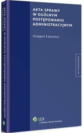 Akta sprawy w ogólnym postępowaniu administracyjnym - Grzegorz Łaszczyca - Ebook - 978-83-264-7518-4