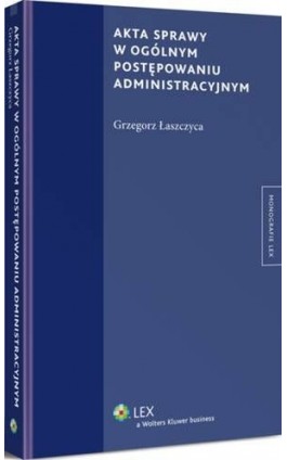 Akta sprawy w ogólnym postępowaniu administracyjnym - Grzegorz Łaszczyca - Ebook - 978-83-264-7518-4